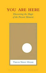 You are here : discovering the magic of the present moment / Thich Nhat Hanh ; translated from the French by Sherab Chödzin Kohn, edited by Melvin McLeod.