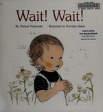 Wait! wait! / by Hatsue Nakawaki ; illustrated by Komako Sakai ; translated from the Japanese by Yuki Kaneko.