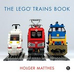 The LEGO trains book / Holger Matthes ; [foreword by Michael Gale]
