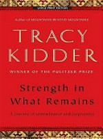 Strength in what remains : a journey of remembrance and forgiveness / by Tracy Kidder.