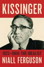 Kissinger. Niall Ferguson. Volume I, 1923-1968: the idealist /