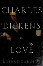 Charles Dickens in love / Robert Garnett.
