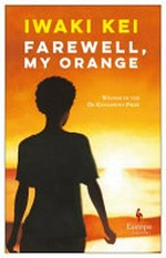 Farewell, my orange / Iwaki Kei ; translated from the Japanese by Meredith McKinney.