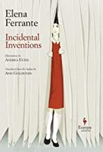 Incidental inventions / Elena Ferrante ; illustrations by Andrea Ucini ; translated from the Italian by Ann Goldstein.