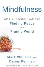 Mindfulness : an eight-week plan for finding peace in a frantic world / Mark Williams and Danny Penman ; foreword by Jon Kabat-Zinn.