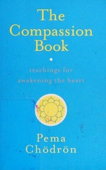 The compassion book : teachings for awakening the heart / Pema Chödrön.