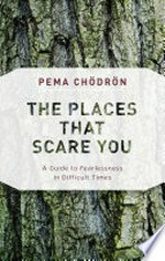 The places that scare you : a guide to fearlessness in difficult times / Pema Chödrön.