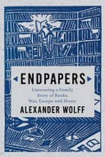Endpapers : a family story of books, war, escape and home / Alexander Wolff.