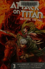 Attack on Titan. based on Attack on Titan created by: Hajime Isayama ; story by: Ryo Suzukaze ; art by: Satoshi Shiki. 3 / before the fall.