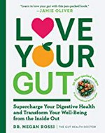 Love your gut : supercharge your digestive health and transform your well-being from the inside out / Dr. Megan Rossi.