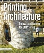 Printing architecture : innovative recipes for 3D printing / Ronald Rael and Virginia San Fratello.