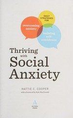 Thriving with social anxiety : daily strategies for overcoming anxiety, building self esteem / Hattie C. Cooper with a foreward by Kyle MacDonald.