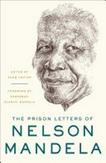 The prison letters of Nelson Mandela / edited by Sahm Venter ; foreword by Zamaswazi Dlamini-Mandela.