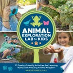 Animal exploration lab for kids : 52 family-friendly activities for learning about the amazing animal kingdom / Maggie Reinbold, M.S. ; [photography, Bradford Hillingsworth].