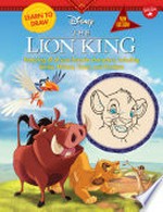Learn to draw Disney The Lion King / [illustrated by the Disney Storybook Artists ; step art by Greg Guler and Pablo Mendoza.