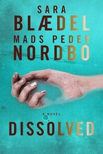 Dissolved : a novel / Sara Blædel and Mads Peder Nordbo ; [translation by Tara Chace].