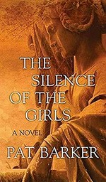 The silence of the girls : a novel / Pat Barker.