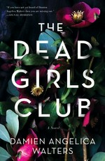 The dead girls club : a novel / Damien Angelica Walters.