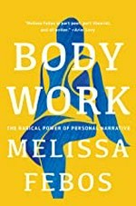 Body work : the radical power of personal narrative / Melissa Febos.