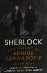 Sherlock : the essential Arthur Conan Doyle adventures / selected and introduced Mark Gatiss & Steven Moffat.