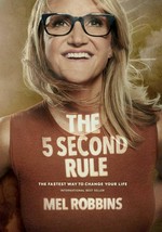 The 5 second rule : transform your life, work, and confidence with everyday courage / Mel Robbins.