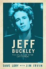 Jeff Buckley : from Hallelujah to the last goodbye / Dave Lory, with Jim Irvin.
