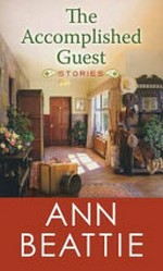 The accomplished guest : stories / Ann Beattie.
