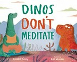 Dinos don't meditate / written by Catherine Bailey ; illustrated by Alex Willmore.