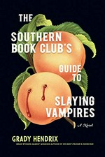 The Southern Book Club's guide to slaying vampires : a novel / Grady Hendrix.