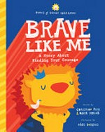 Brave like me : a story about finding your courage / words by Christine Peck & Mags DeRoma ; pictures by Mags DeRoma.