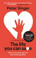 The life you can save : how to do your part to end world poverty / Peter Singer.