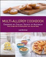 Multi-allergy cookbook : endorsed by the Coeliac Society of Australia : every recipe free of wheat, gluten, corn, soy and dairy / Lola Workman.
