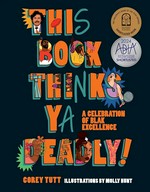 This book thinks ya deadly! : a celebration of blak excellence / Corey Tutt ; illustrations by Molly Hunt.
