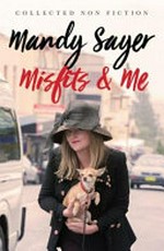 Misfits & me : collected nonfiction / Mandy Sayer.
