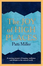 The joy of high places / Patti Miller.