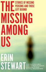 The missing among us : stories of missing persons and those left behind / Erin Stewart.
