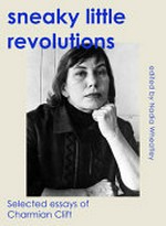 Sneaky little revolutions : selected essays of Charmian Clift / edited by Nadia Wheatley.