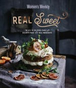 Real sweet : Real Sweet: the A-Z of delicious cakes and desserts made with real ingredients / The A-Z of delicious cakes and desserts made with real ingredients / [editorial & food director Sophia Young ; editorial director-at-large Pamela Clark ; photographer Ben Dearnley]. Australian Women's Weekly.