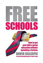 Free schools : how to get a great education for your kids without paying a fortune / David Gillespie.