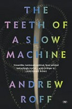 The teeth of a slow machine / Andrew Roff.