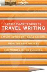 Lonely Planet's guide to travel writing : expert advice from the world's leading travel publisher / Don George.