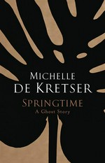 Springtime : a ghost story Michelle de Kretser.