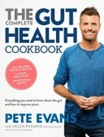 The complete gut health cookbook : everything you need to know about the gut and how to improve yours / Pete Evans ; with Helen Padarin.
