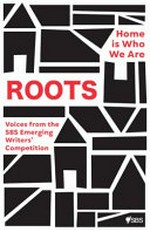 Roots : home is who we are : voices from the SBS Emerging Writers' Competition