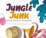 Jungle junk : reuse, recycle...reimagine! / by Richard Turner ; illustrated by Giulia Lombardo.