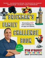 Brickman's family challenge book : 30 amazing Lego brick challenges for all ages and abilities / Ryan McNaught.
