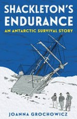 Shackleton's endurance : an Antarctic survival story / Joanna Grochowicz.
