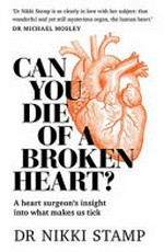 Can you die of a broken heart? : a heart surgeon's insight into what makes us tick / Dr Nikki Stamp.