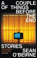A couple of things before the end : stories / Sean O'Beirne.