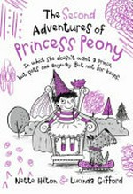 The second adventures of Princess peony : in which she doesn't want a prince, but gets one anyway. But not for keeps / Nette Hilton & Lucinda Gifford.